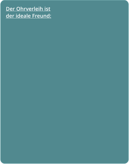 Der Ohrverleih ist der ideale Freund: